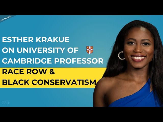 Black Conservatism, Cambridge Professor Race Row & More | Esther Krakue | Ep 47