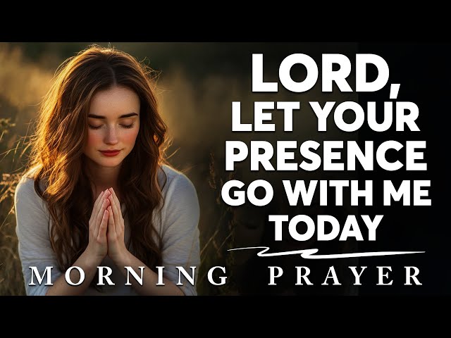 Lord, Let Your Presence Go With Me Wherever I Go | Morning Prayer