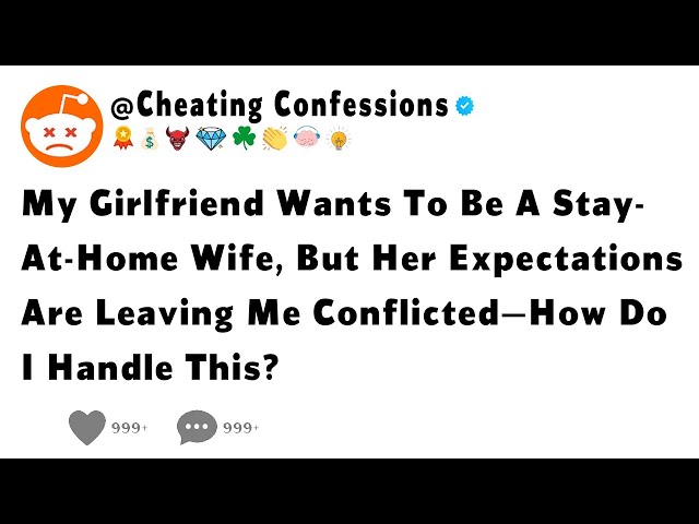 My Girlfriend Wants To Be A Stay-At-Home Wife, But Her Expectations Are Leaving Me Conflicted...