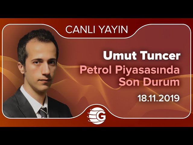 Petrol Piyasasında Son Durum / Umut Tuncer / 18.11.2019