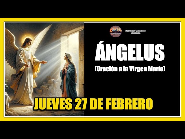 ÁNGELUS: COMO REZAR EL ANGELUS: JUEVES 27 DE FEBRERO DE 2025 -  ORACION A LA VIRGEN MARÍA