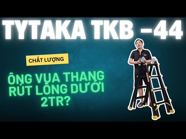 Review Chi Tiết Thang Nhôm Rút Lồng TYTAKA TKB-44, Ông Vua Trong Phân Khúc Thang Điện Lạnh Dưới 2tr?