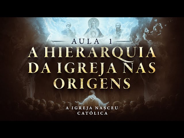 A HIERARQUIA DA IGREJA NAS ORIGENS | A Igreja Nasceu Católica #1