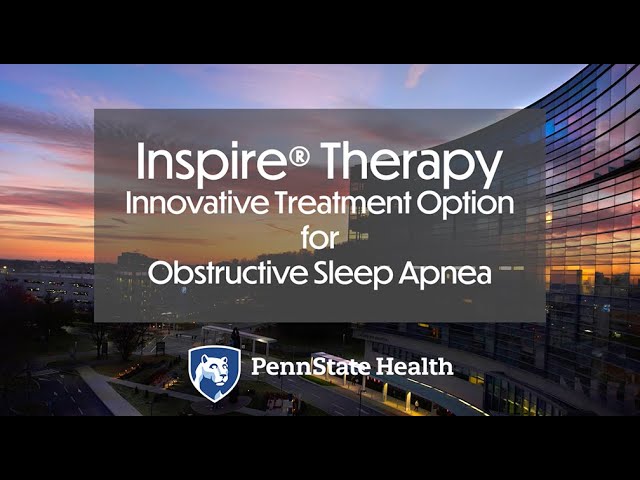 Penn State Health Inspire Therapy - For Obstructive Sleep Apnea.