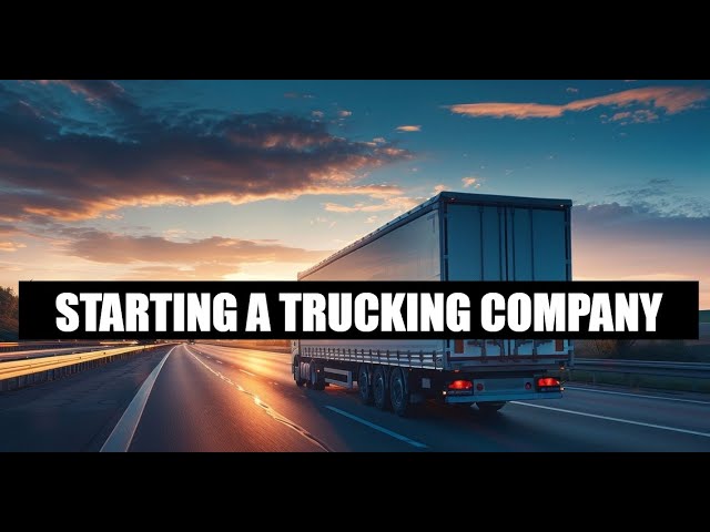 How to Start a Trucking Company in the USA: A Very Detailed Guide