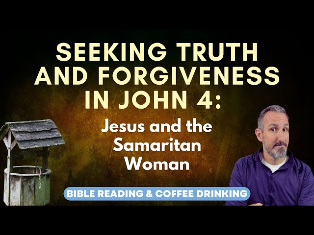 Seeking Truth and Forgiveness in John 4: Jesus and the Samaritan Woman