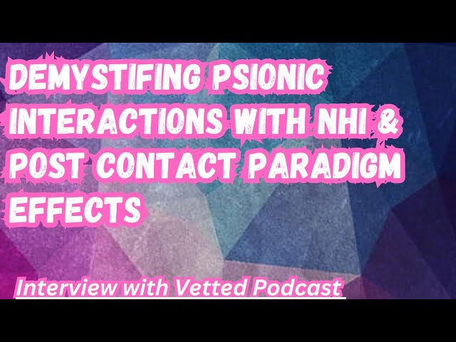 Demystifing Psionic Interactions with Non-Human Intelligences & Post Contact Paradigm Effects