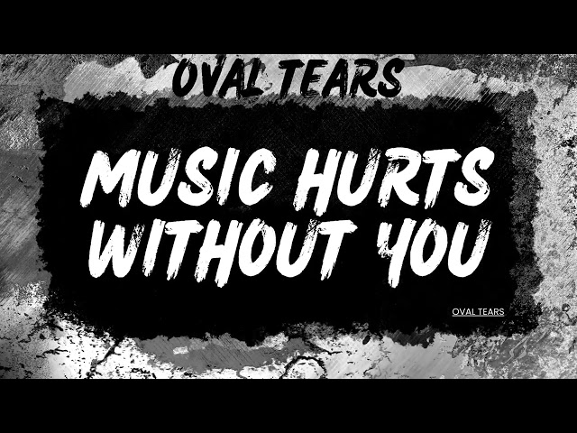 Oval Tears - Music Hurts Without You