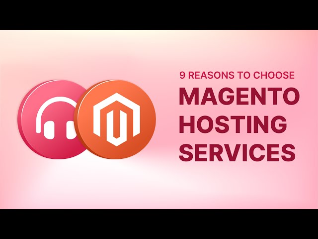 9 Compelling Reasons to Choose Magento Hosting Services | The Ultimate Guide