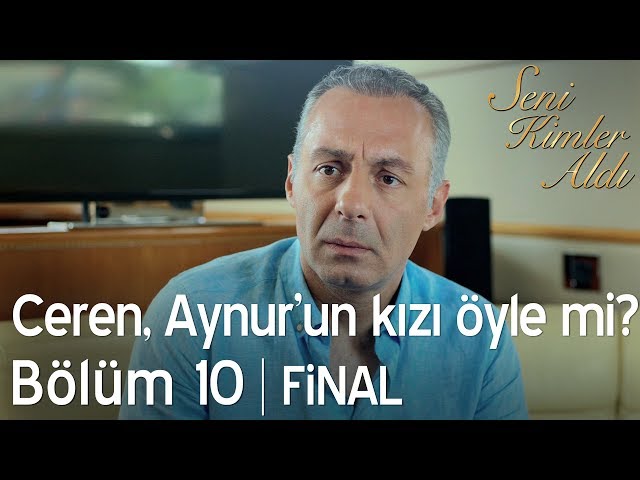 Ceren, Aynur'un kızı öyle mi? - Seni Kimler Aldı 10. Bölüm | Final