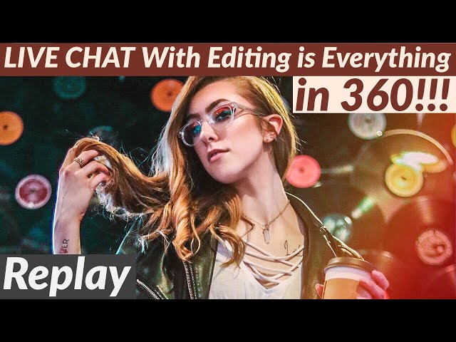 LIVE 360 CHAT with Editing is Everything