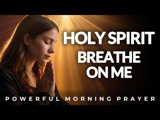 Holy Spirit Breathe On Me Today And Bless My Day | Morning Prayer, Devotional