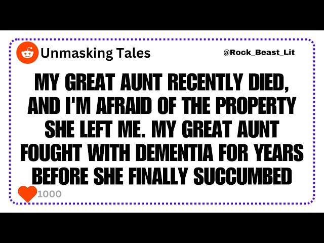 My great aunt recently died, and I'm afraid of the property she left me. | Reddit Stories