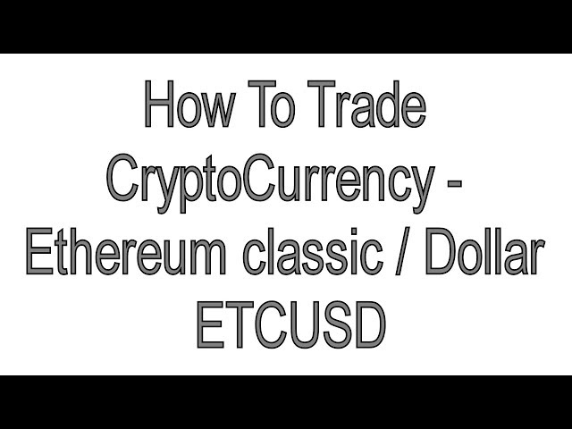 How To Trade CryptoCurrency - Ethereum classic / Dollar - ETCUSD