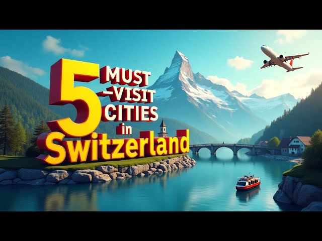 5 Must Visit Cities in Switzerland