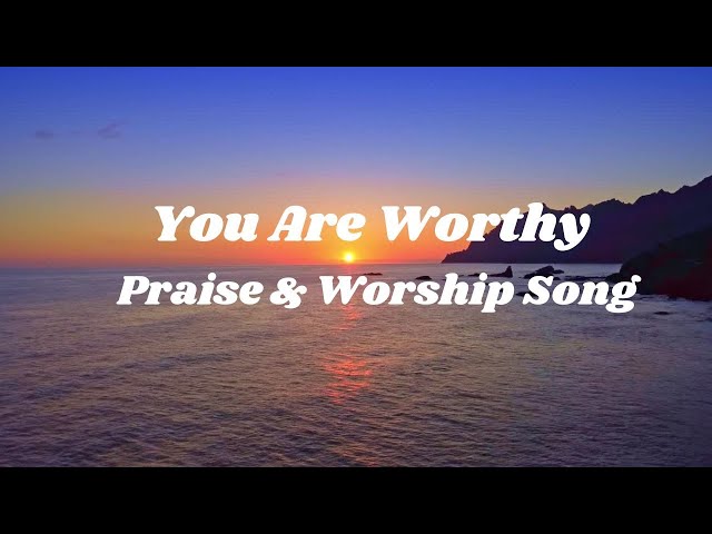 You Are Worthy O God/Praise & Worship Songs/Gospel Songs/Christian Music #praise&worshipsongs