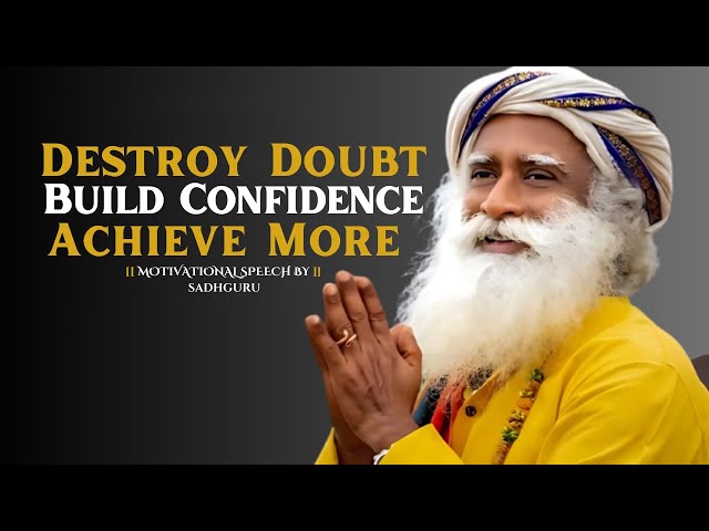 Destroy Doubt, Build Confidence, Achieve More| Motivational speech by sadhguru