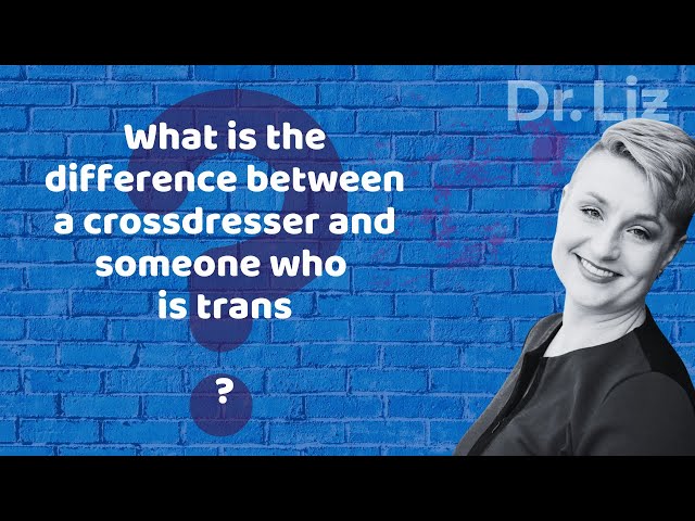 What’s the Difference Between a Crossdresser and Someone Who is Trans?