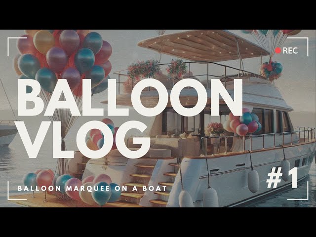 "Balloon Vlog: Watch Me Create a Stunning Birthday Marquee on a Boat!"