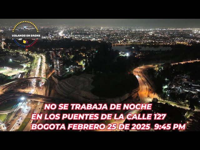 NO SE TRABAJA DE NOCHE EN PUENTES CALLE 127   BOGOTA FEBRERO 25 DE 2025        9:45 PM