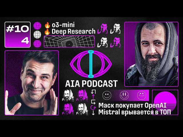 o3 mini и Deep Research - 🔥🔥🔥 / Mistral - новый OpenAI, Маск vs Альтман / AIA Podcast #104