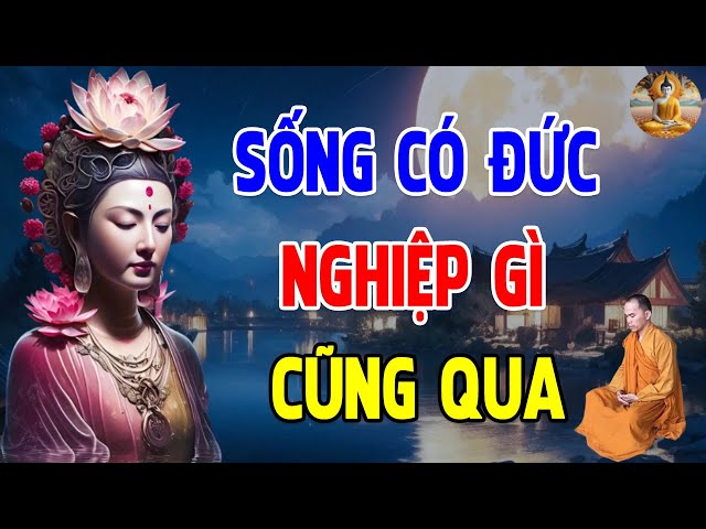 SỐNG CÓ ĐỨC thì nghiệp gì cũng Qua (hay quá) - Một Đời Hướng Phật