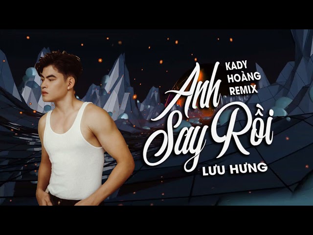 Anh Say Rồi | Lưu Hưng ft Kady Hoàng Remix DJ 2021 Vinahouse Việt Mix Bass