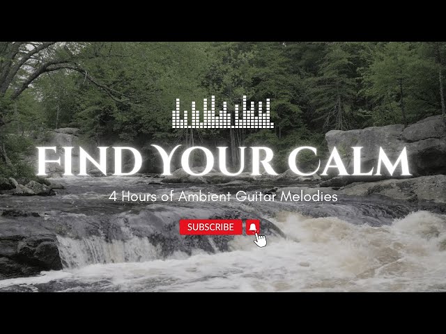 Find Your Calm 4 Hours of Ambient Guitar Melodies