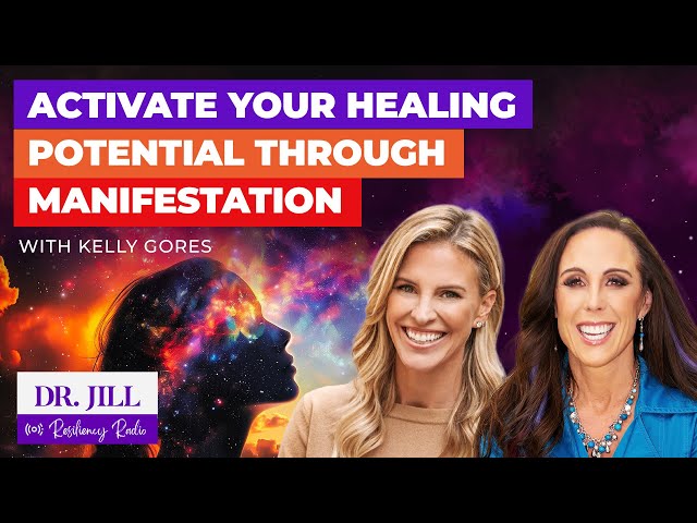 242: Resiliency Radio with Dr. Jill: Activate Healing Potential Through Manifestation w/ Kelly Gores