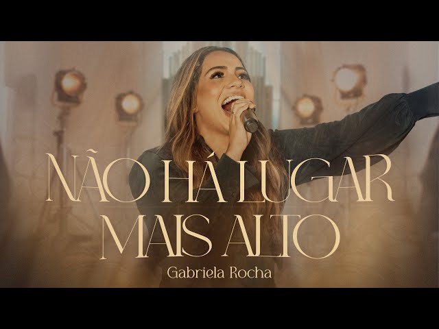 Gabriela Rocha - Não Há Lugar Mais Alto (Ao Vivo)