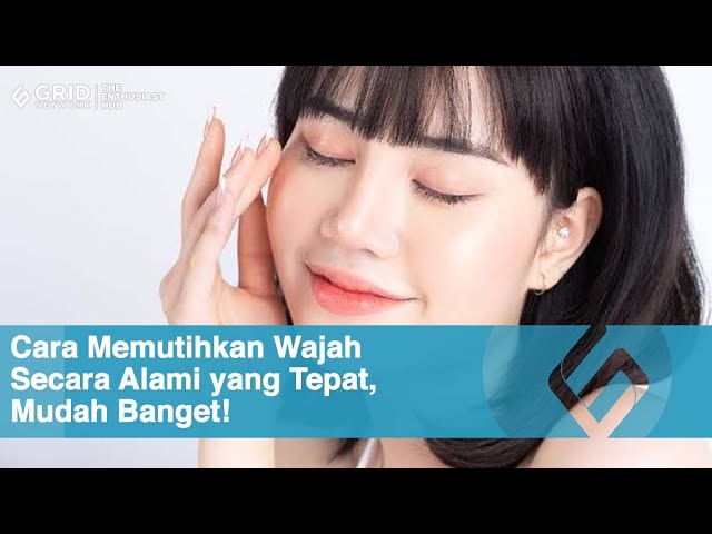 Cara Memutihkan Wajah Secara Alami yang Tepat, Mudah Banget!