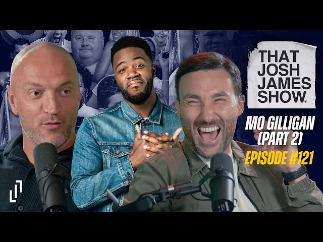 EP 121 - THAT JOSH JAMES SHOW - MO GILLIGAN PART 2