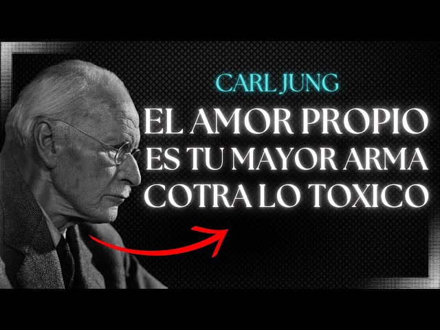 El Amor Propio Es Tu Mayor Arma Contra lo Tóxico - Carl Jung