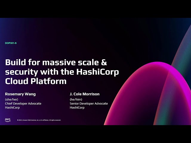 AWS re:Invent 2024 - Build for massive scale & security with the HashiCorp Cloud Platform (DOP301)