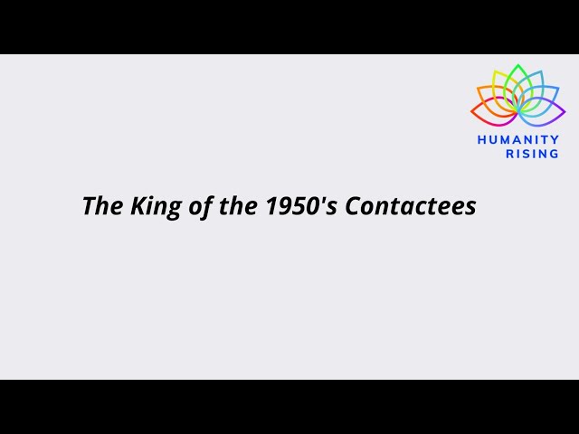 Humanity Rising 1056: The King of the 1950's Contactees