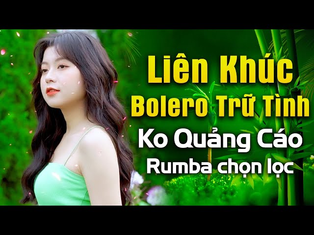 Liên Khúc Bolero Trữ Tình KHÔNG QUẢNG CÁO 2024 - LK Rumba Nhạc Vàng Càng Nghe Càng Ghiền