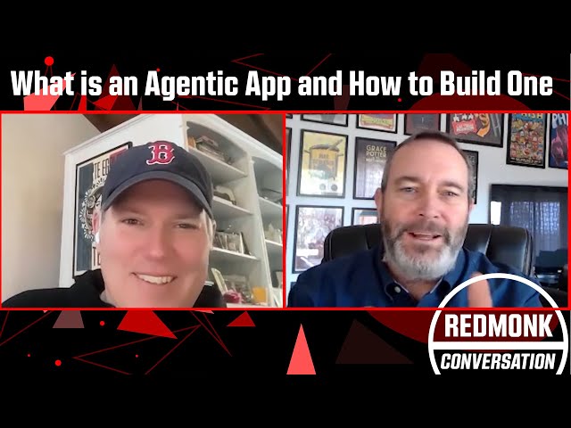 A RedMonk Conversation: What is an Agentic App and How to Build One