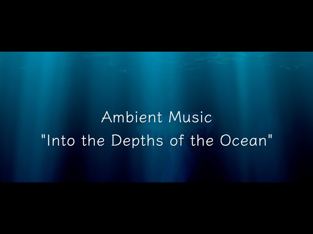 Ambient Music "Into the Depths of the Ocean"