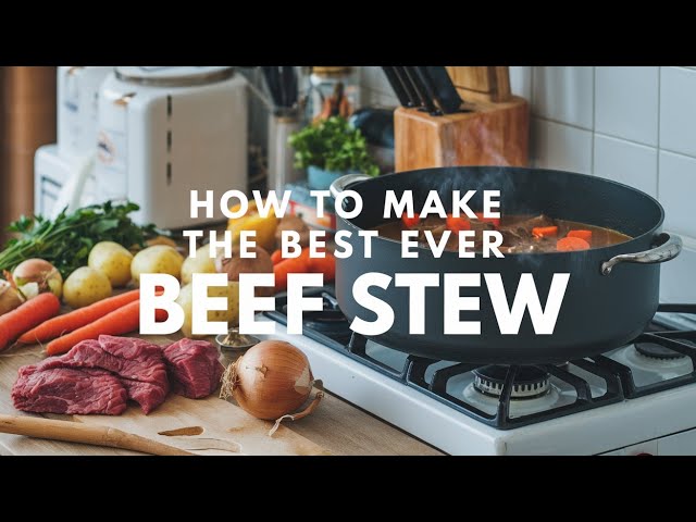 How to Make the Best Beef Stew Ever