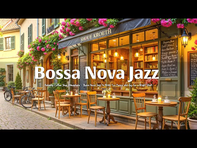 Relaxing Coffee Shop Atmosphere – Bossa Nova Jazz to Bring You Peace and Joy for a Bright Start