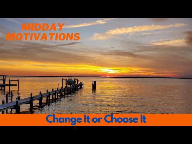 Change It or Choose It - Midday Motivations