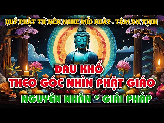 Khổ Đau Theo Góc Nhìn Phật Giáo - Nguyên Nhân Và Giải Pháp #loiphatday #loivangphatday