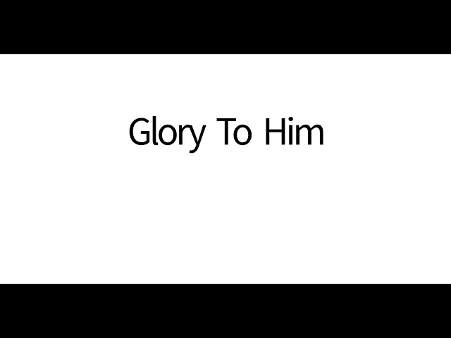 R - Glory To Him