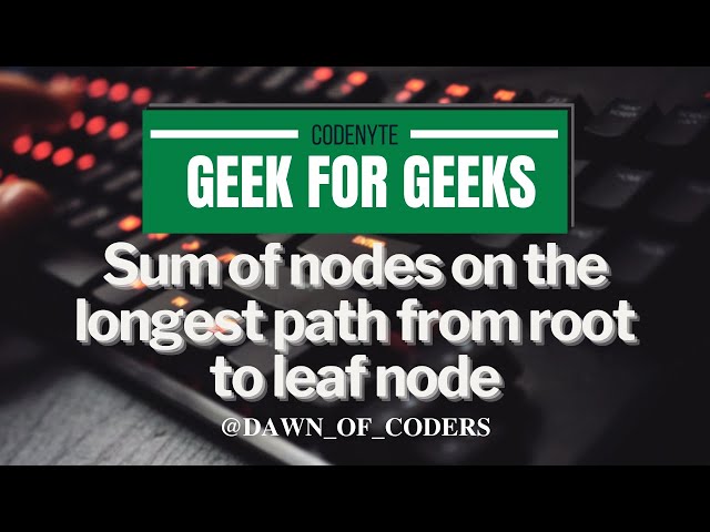 Day-25 GFG (Sum of nodes on the longest path from root to leaf node)