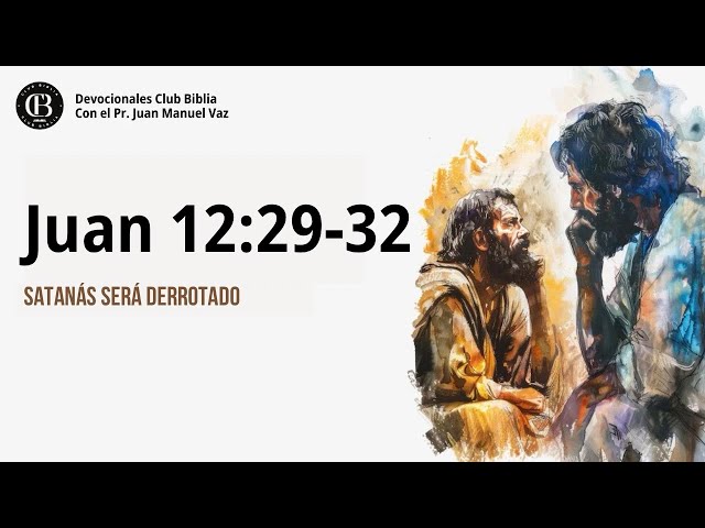 Juan 12:29-32 / Satanás Será Derrotado / Juan Manuel Vaz