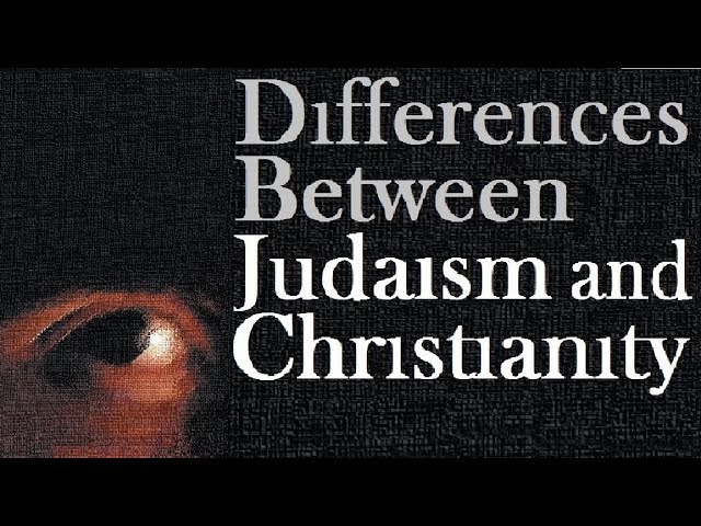 THE DIFFERENCES BETWEEN JUDAISM and CHRISTIANITY