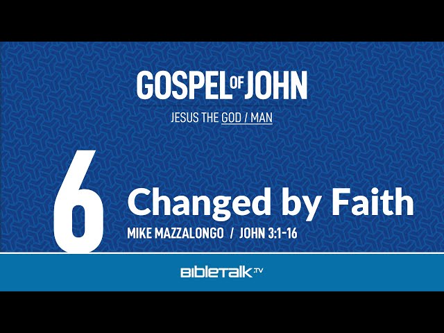 Changed by Faith (John 3:1-16) – Mike Mazzalongo | BibleTalk.tv