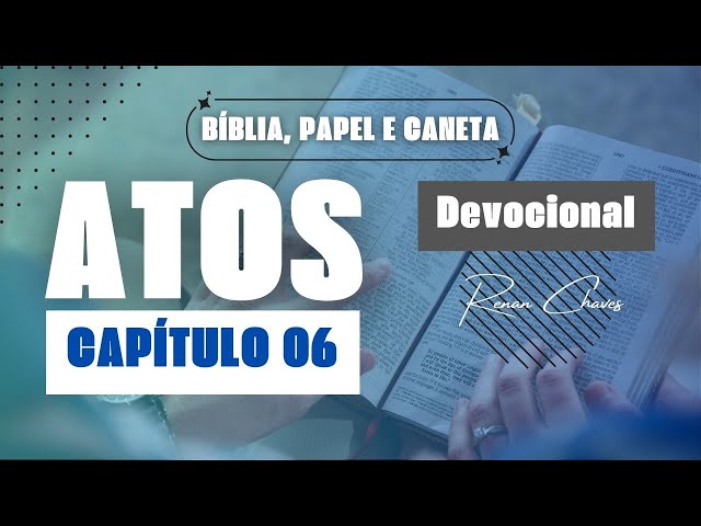 ATOS 6 - DEVOCIONAL | Bíblia, papel e caneta | CRESCIMENTO E OPOSIÇÃO #renanchaves #devocionalrenan