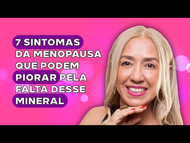 7 Sintomas da menopausa que podem piorar pela falta desse mineral