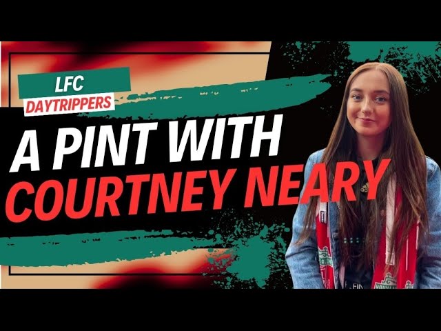 A Pint With Courtney Neary | LFC Daytrippers Live In Liverpool